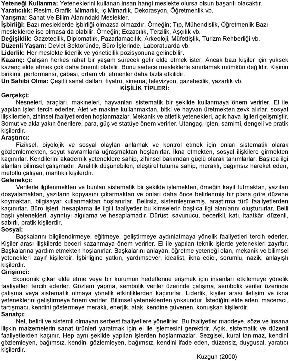 Örneğin; Eczacılık, Terzilik, Aşçılık vb. Değişiklik: Gazetecilik, Diplomatlık, Pazarlamacılık, Arkeoloji, Müfettişlik, Turizm Rehberliği vb.