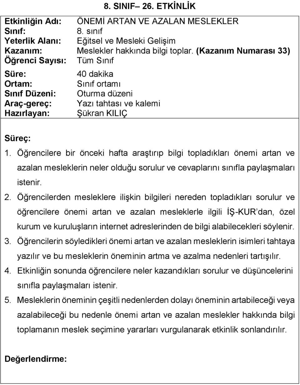 Öğrencilere bir önceki hafta araştırıp bilgi topladıkları önemi artan ve azalan mesleklerin neler olduğu sorulur ve cevaplarını sınıfla paylaşmaları istenir. 2.