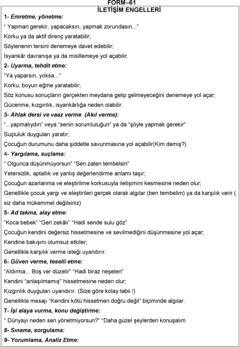 .. Korku, boyun eğme yaratabilir; Söz konusu sonuçların gerçekten meydana gelip gelmeyeceğini denemeye yol açar; Gücenme, kızgınlık, isyankârlığa neden olabilir.