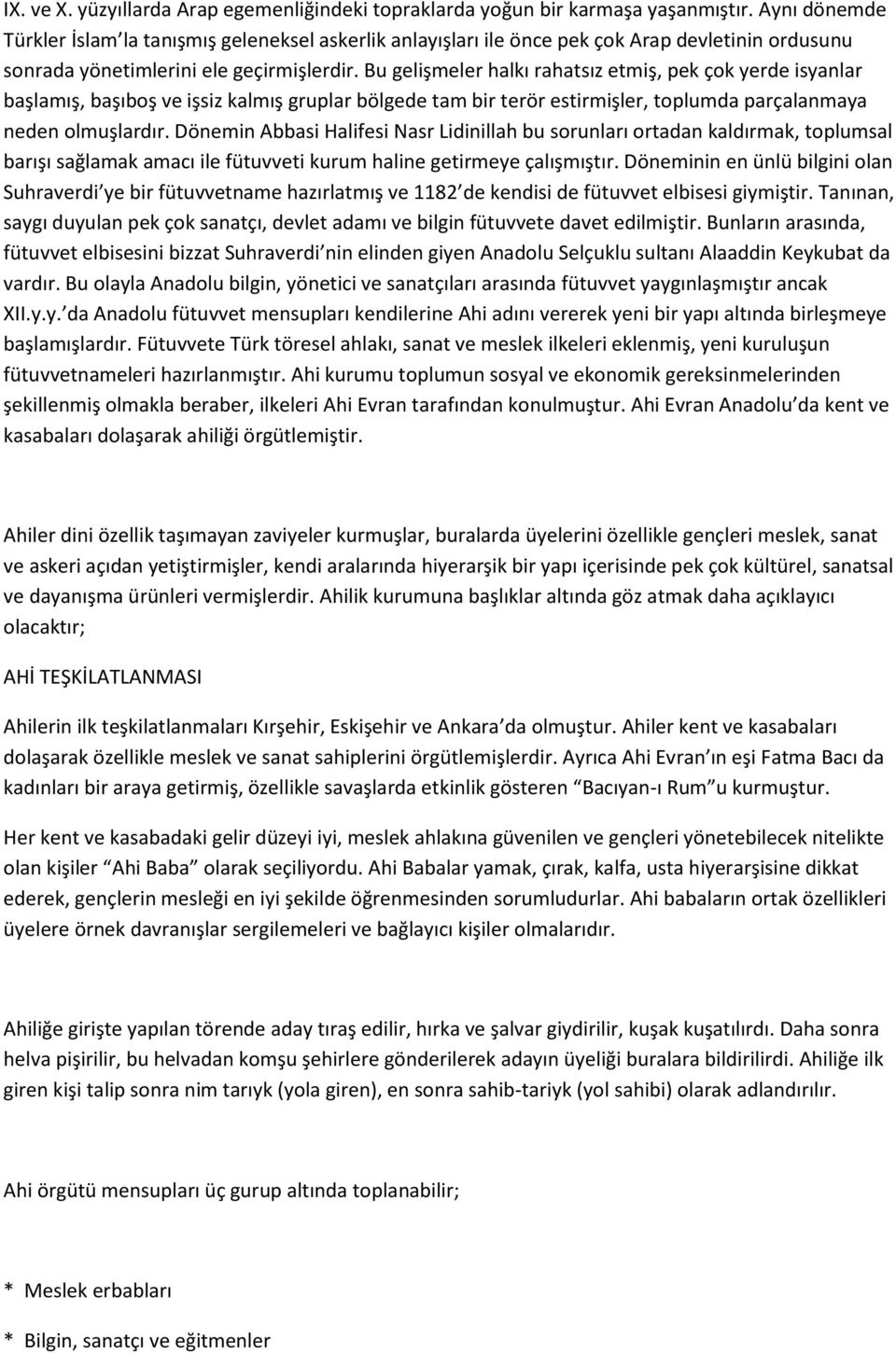 Bu gelişmeler halkı rahatsız etmiş, pek çok yerde isyanlar başlamış, başıboş ve işsiz kalmış gruplar bölgede tam bir terör estirmişler, toplumda parçalanmaya neden olmuşlardır.