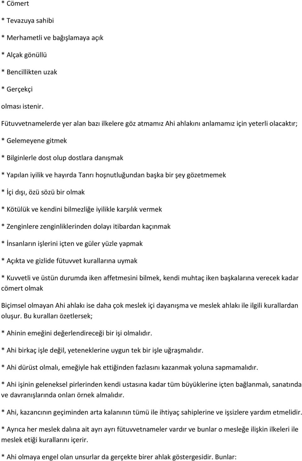 hoşnutluğundan başka bir şey gözetmemek * İçi dışı, özü sözü bir olmak * Kötülük ve kendini bilmezliğe iyilikle karşılık vermek * Zenginlere zenginliklerinden dolayı itibardan kaçınmak * İnsanların