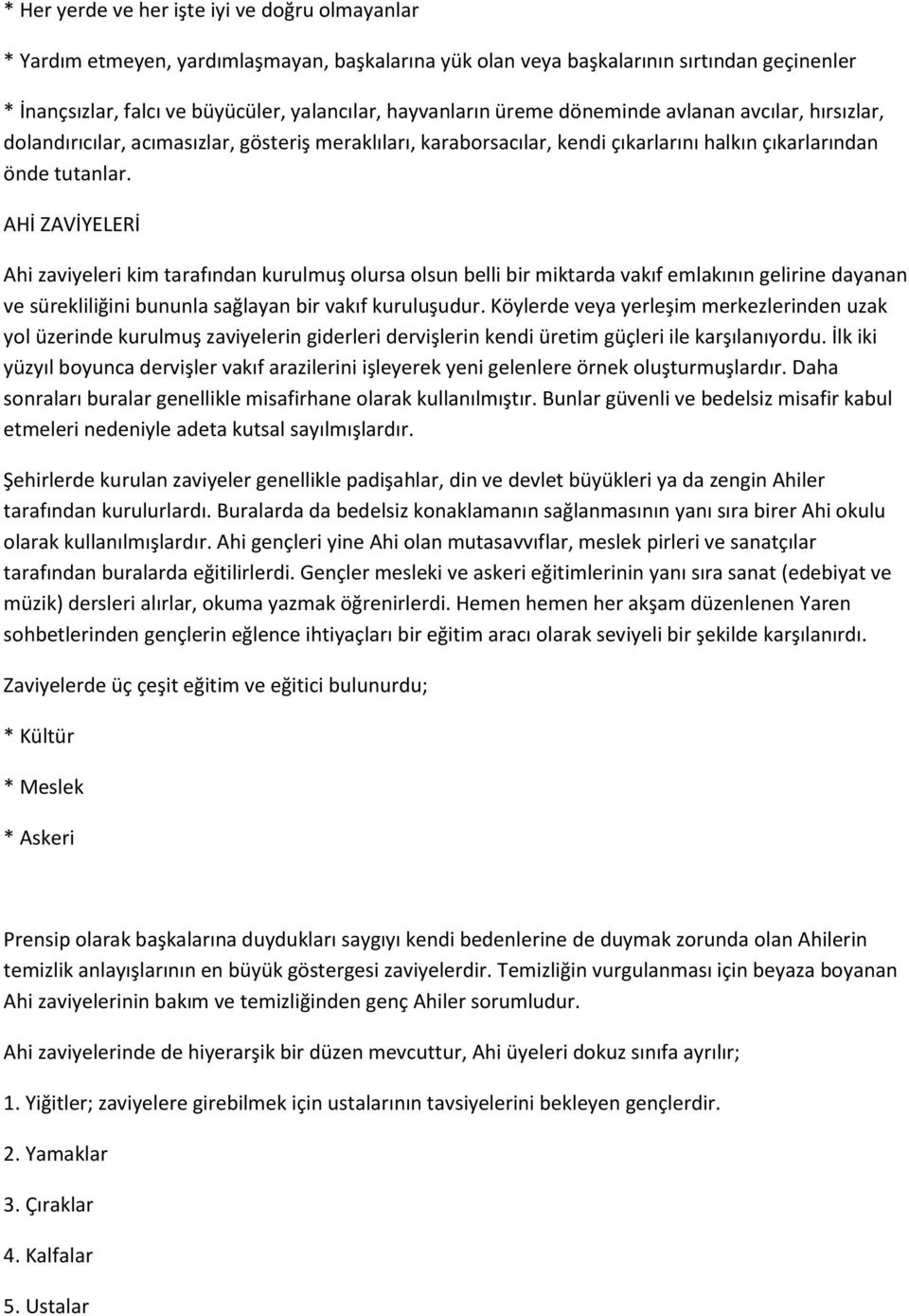 AHİ ZAVİYELERİ Ahi zaviyeleri kim tarafından kurulmuş olursa olsun belli bir miktarda vakıf emlakının gelirine dayanan ve sürekliliğini bununla sağlayan bir vakıf kuruluşudur.