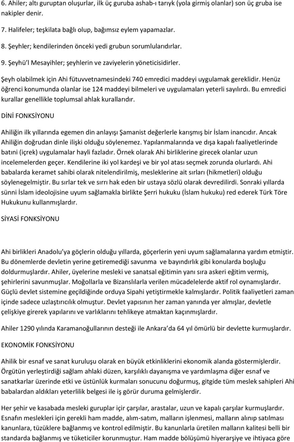 Şeyh olabilmek için Ahi fütuvvetnamesindeki 740 emredici maddeyi uygulamak gereklidir. Henüz öğrenci konumunda olanlar ise 124 maddeyi bilmeleri ve uygulamaları yeterli sayılırdı.