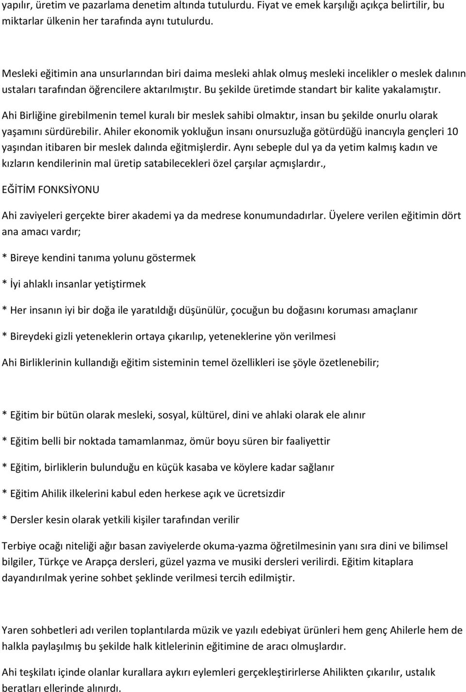 Bu şekilde üretimde standart bir kalite yakalamıştır. Ahi Birliğine girebilmenin temel kuralı bir meslek sahibi olmaktır, insan bu şekilde onurlu olarak yaşamını sürdürebilir.