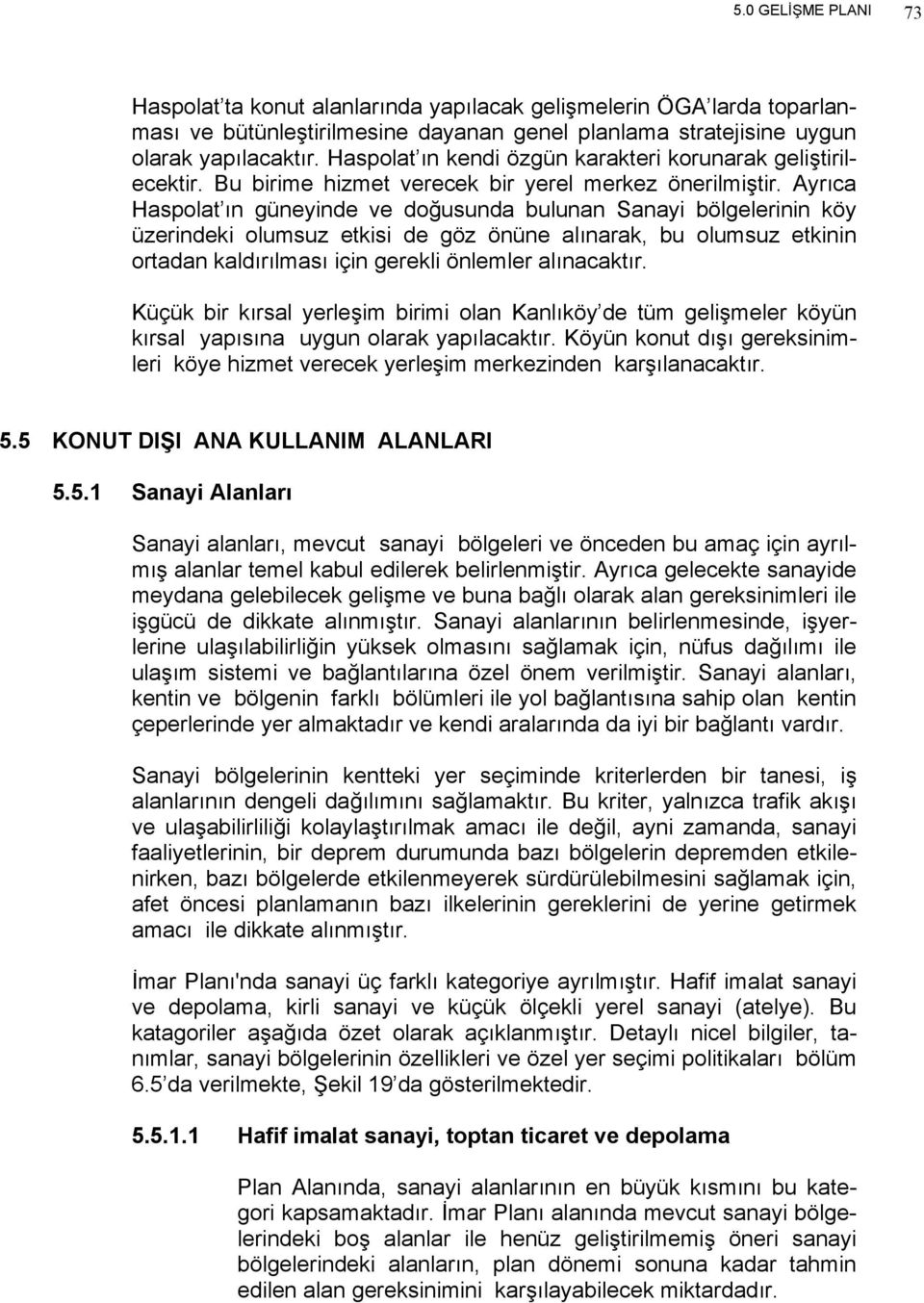 Ayrıca Haspolat ın güneyinde ve doğusunda bulunan Sanayi bölgelerinin köy üzerindeki olumsuz etkisi de göz önüne alınarak, bu olumsuz etkinin ortadan kaldırılması için gerekli önlemler alınacaktır.