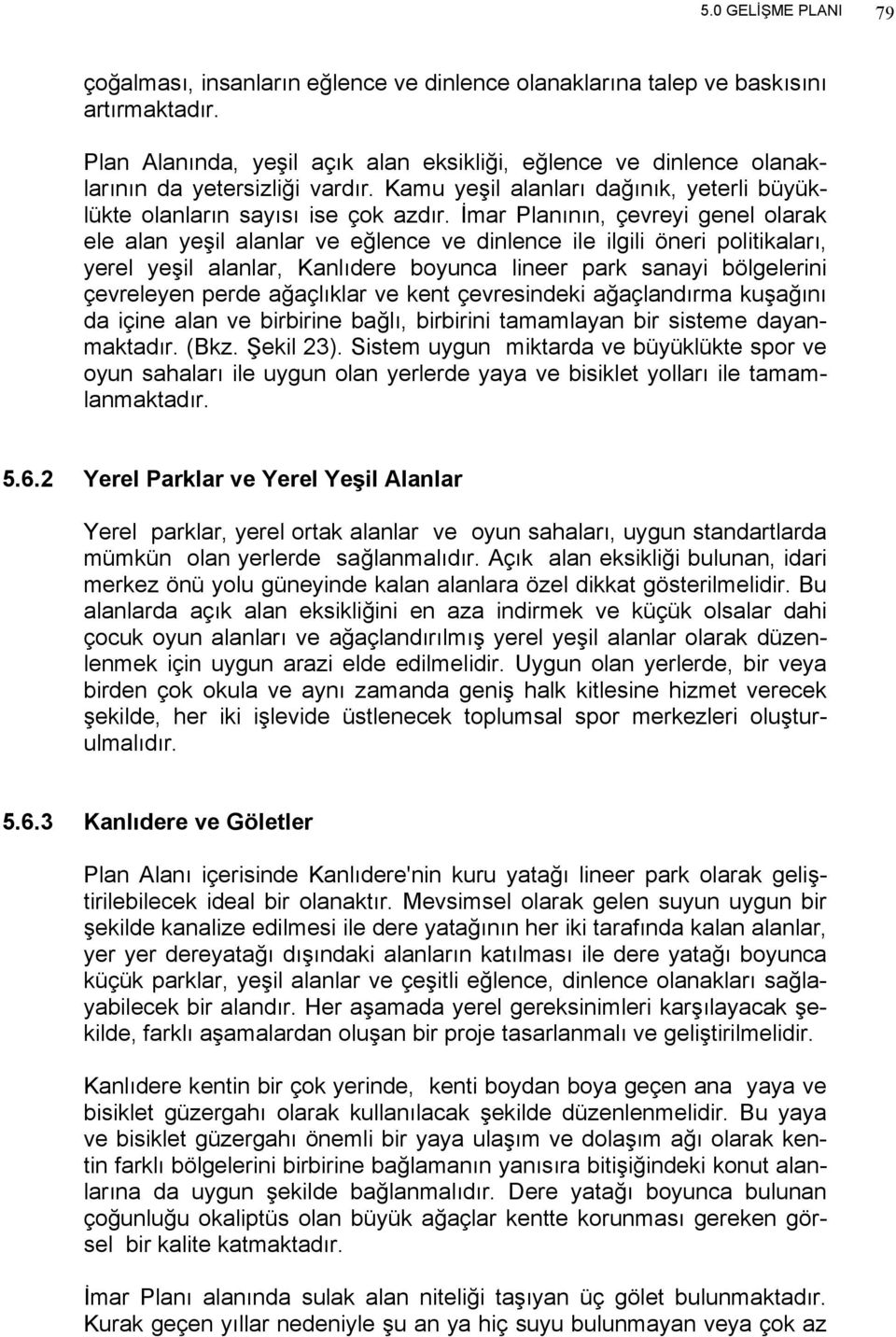 İmar Planının, çevreyi genel olarak ele alan yeşil alanlar ve eğlence ve dinlence ile ilgili öneri politikaları, yerel yeşil alanlar, Kanlıdere boyunca lineer park sanayi bölgelerini çevreleyen perde