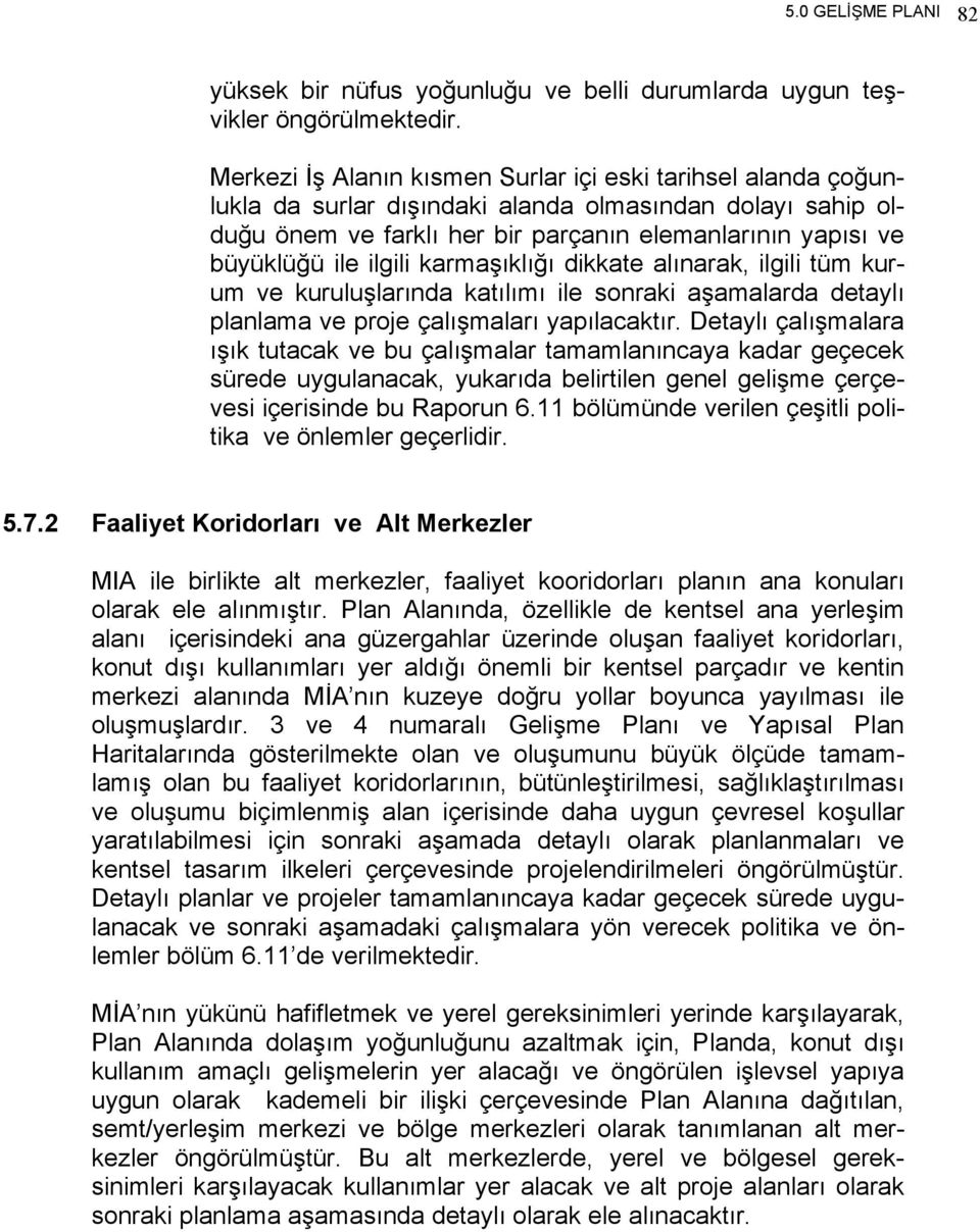 ilgili karmaşıklığı dikkate alınarak, ilgili tüm kurum ve kuruluşlarında katılımı ile sonraki aşamalarda detaylı planlama ve proje çalışmaları yapılacaktır.