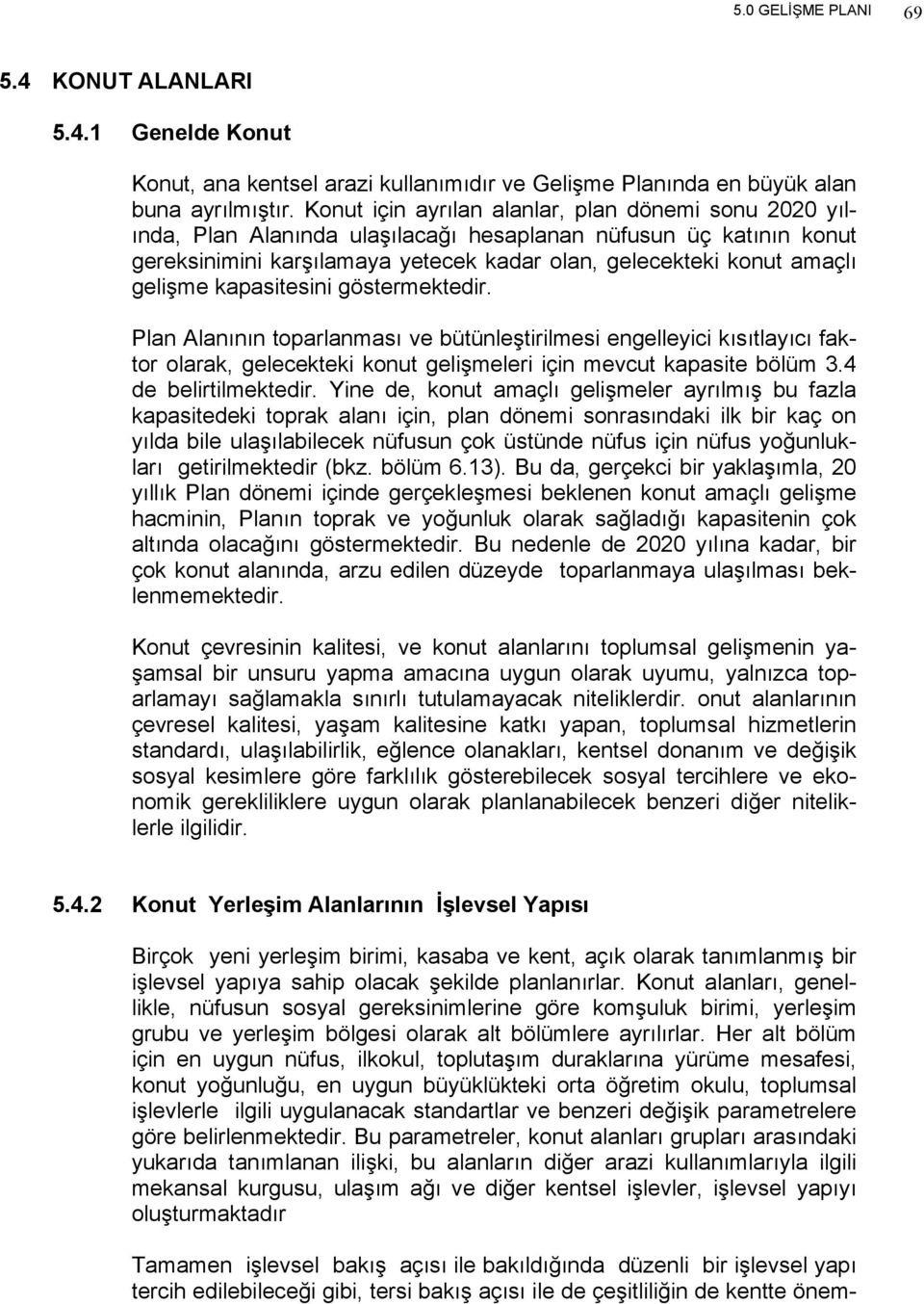 kapasitesini göstermektedir. Plan Alanının toparlanması ve bütünleştirilmesi engelleyici kısıtlayıcı faktor olarak, gelecekteki konut gelişmeleri için mevcut kapasite bölüm 3.4 de belirtilmektedir.