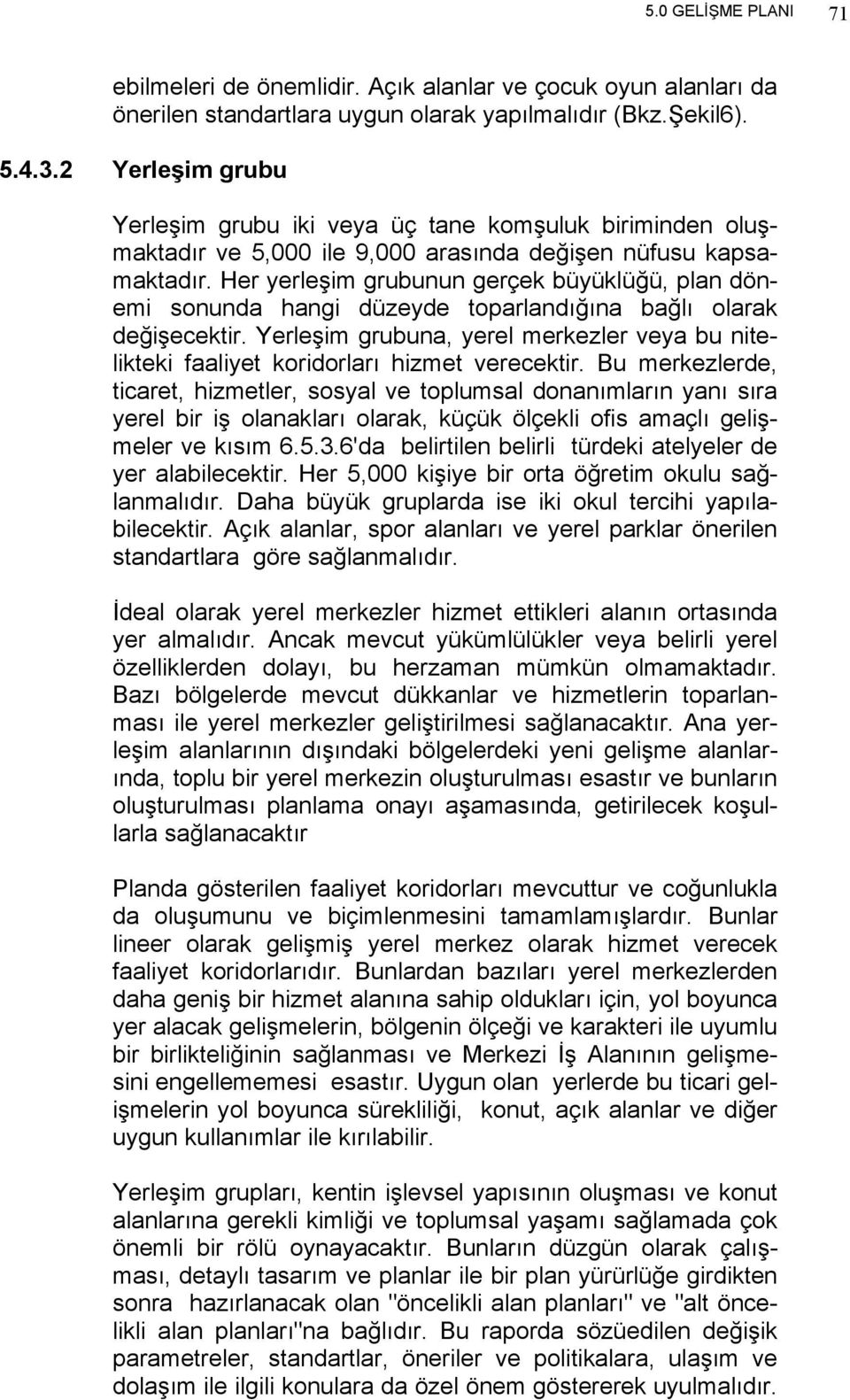 Her yerleşim grubunun gerçek büyüklüğü, plan dönemi sonunda hangi düzeyde toparlandığına bağlı olarak değişecektir.