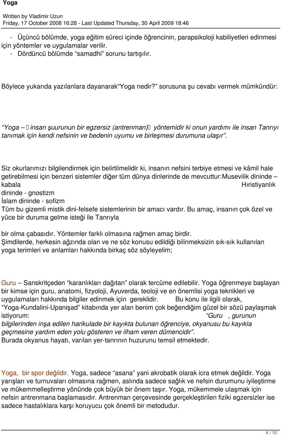 sorusuna şu cevabı vermek mümkündür: Yoga insan şuurunun bir egzersiz (antrenman) yöntemidir ki onun yardımı ile insan Tanrıyı tanımak için kendi nefsinin ve bedenin uyumu ve birleşmesi durumuna