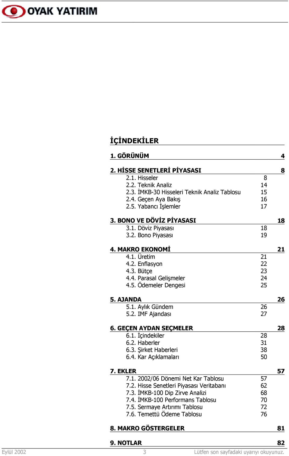 AJANDA 26 5.1. Aylõk Gündem 26 5.2. IMF Ajandasõ 27 6. GEÇEN AYDAN SEÇMELER 28 6.1. İçindekiler 28 6.2. Haberler 31 6.3. Şirket Haberleri 38 6.4. Kar Açõklamalarõ 50 7. EKLER 57 7.1. 2002/06 Dönemi Net Kar Tablosu 57 7.