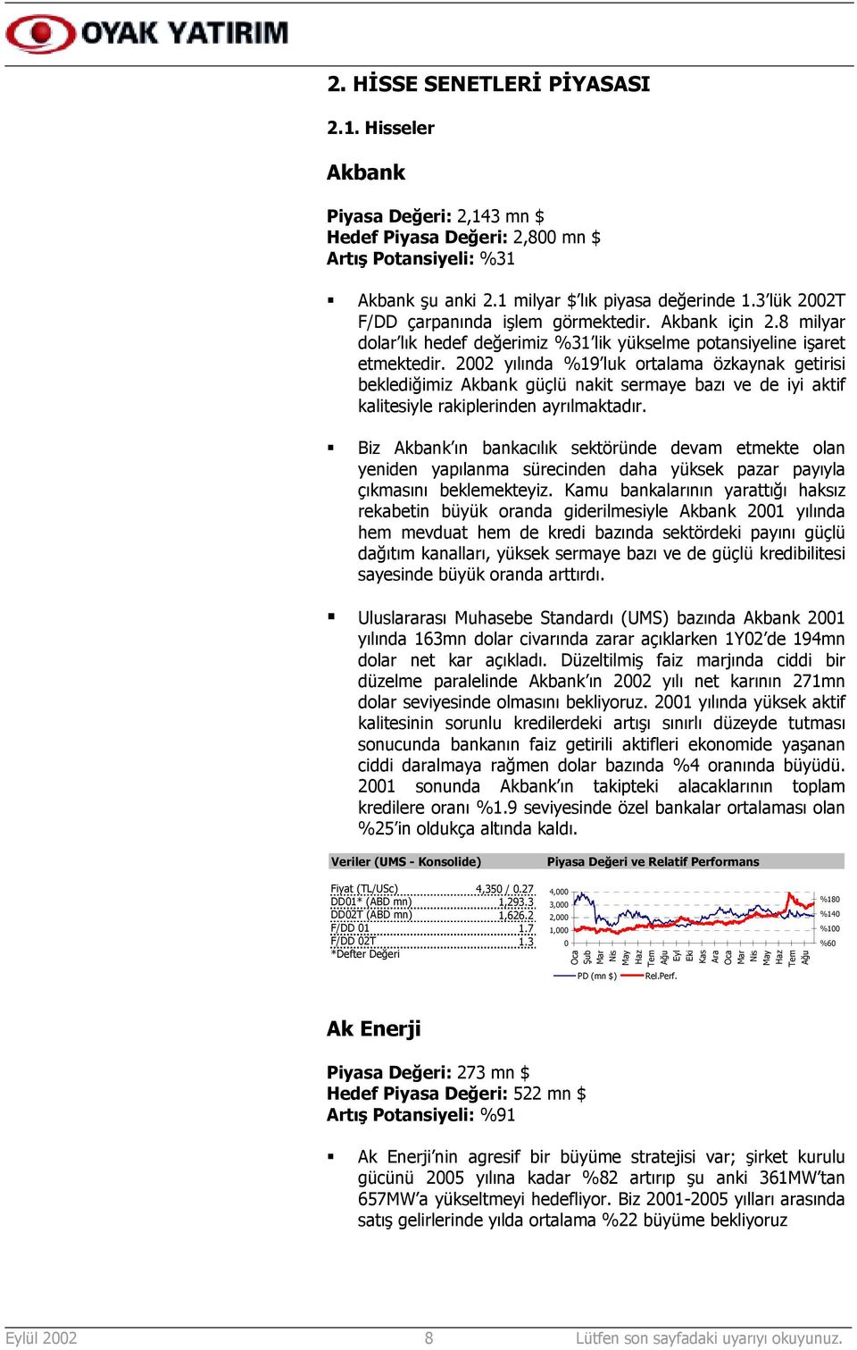 2002 yõlõnda %19 luk ortalama özkaynak getirisi beklediğimiz Akbank güçlü nakit sermaye bazõ ve de iyi aktif kalitesiyle rakiplerinden ayrõlmaktadõr.