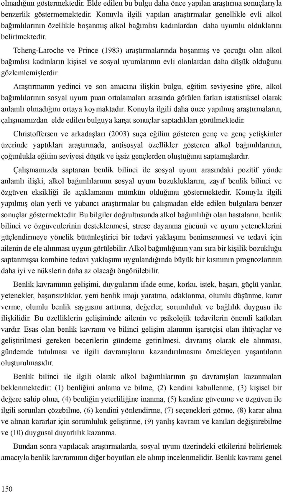 Tcheng-Laroche ve Prince (1983) araştırmalarında boşanmış ve çocuğu olan alkol bağımlısı kadınların kişisel ve sosyal uyumlarının evli olanlardan daha düşük olduğunu gözlemlemişlerdir.