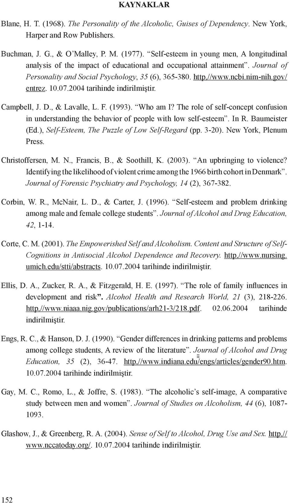 gov/ entrez. 10.07.2004 tarihinde indirilmiştir. Campbell, J. D., & Lavalle, L. F. (1993). Who am I? The role of self-concept confusion in understanding the behavior of people with low self-esteem.