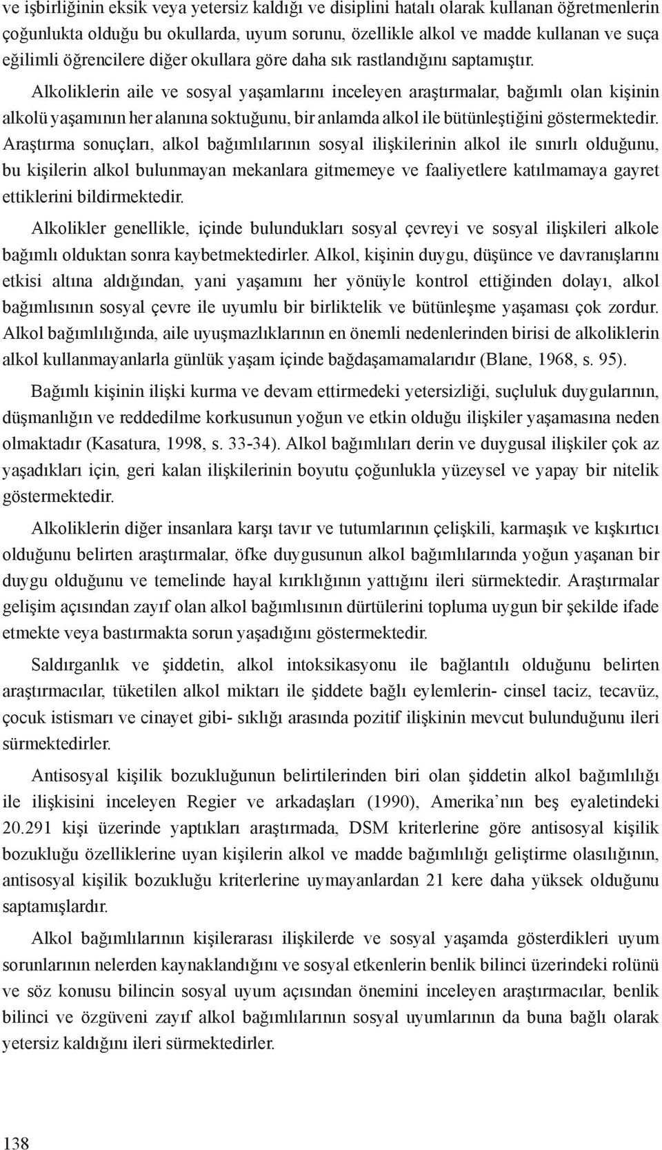 Alkoliklerin aile ve sosyal yaşamlarını inceleyen araştırmalar, bağımlı olan kişinin alkolü yaşamının her alanına soktuğunu, bir anlamda alkol ile bütünleştiğini göstermektedir.