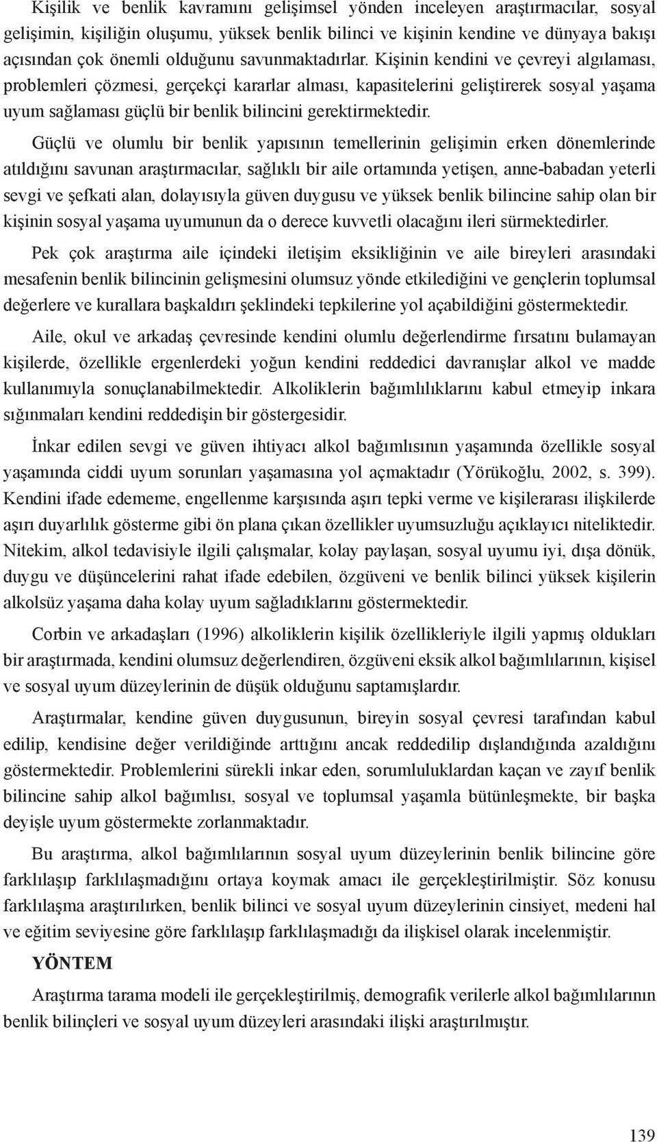 Kişinin kendini ve çevreyi algılaması, problemleri çözmesi, gerçekçi kararlar alması, kapasitelerini geliştirerek sosyal yaşama uyum sağlaması güçlü bir benlik bilincini gerektirmektedir.