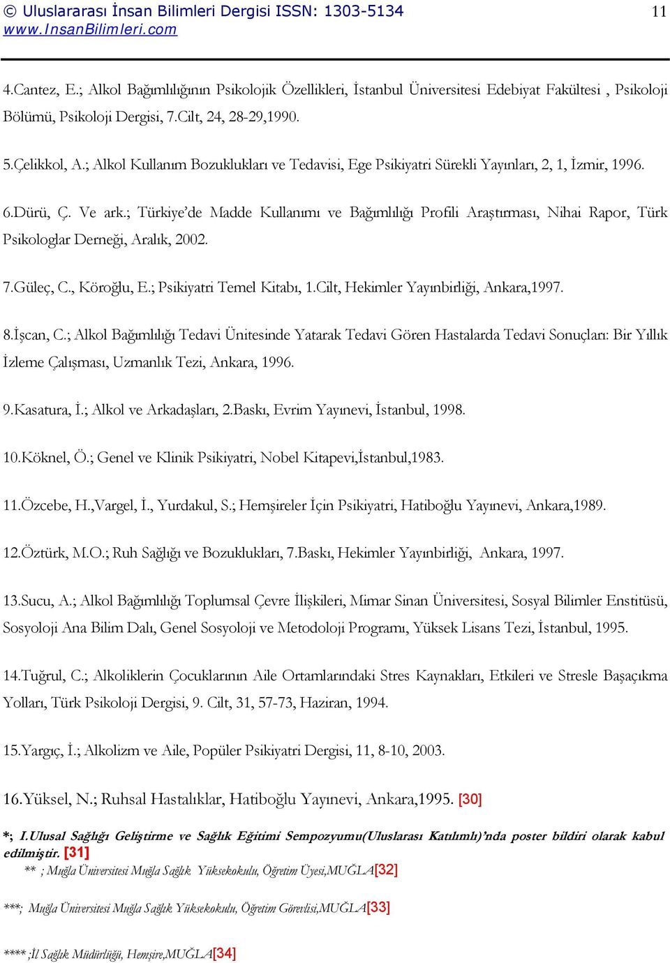 ; Türkiye de Madde Kullanımı ve Bağımlılığı Profili Araştırması, Nihai Rapor, Türk Psikologlar Derneği, Aralık, 2002. 7.Güleç, C., Köroğlu, E.; Psikiyatri Temel Kitabı, 1.