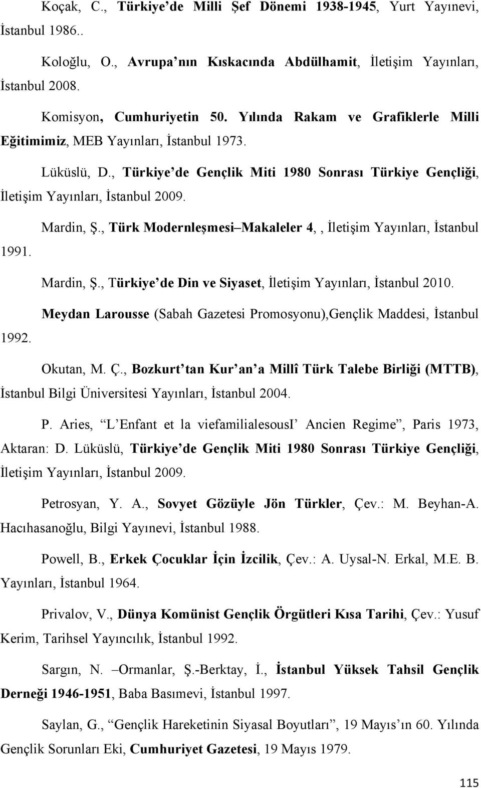 , Türk Modernleşmesi Makaleler 4,, İletişim Yayınları, İstanbul Mardin, Ş., Türkiye de Din ve Siyaset, İletişim Yayınları, İstanbul 2010. 1992.