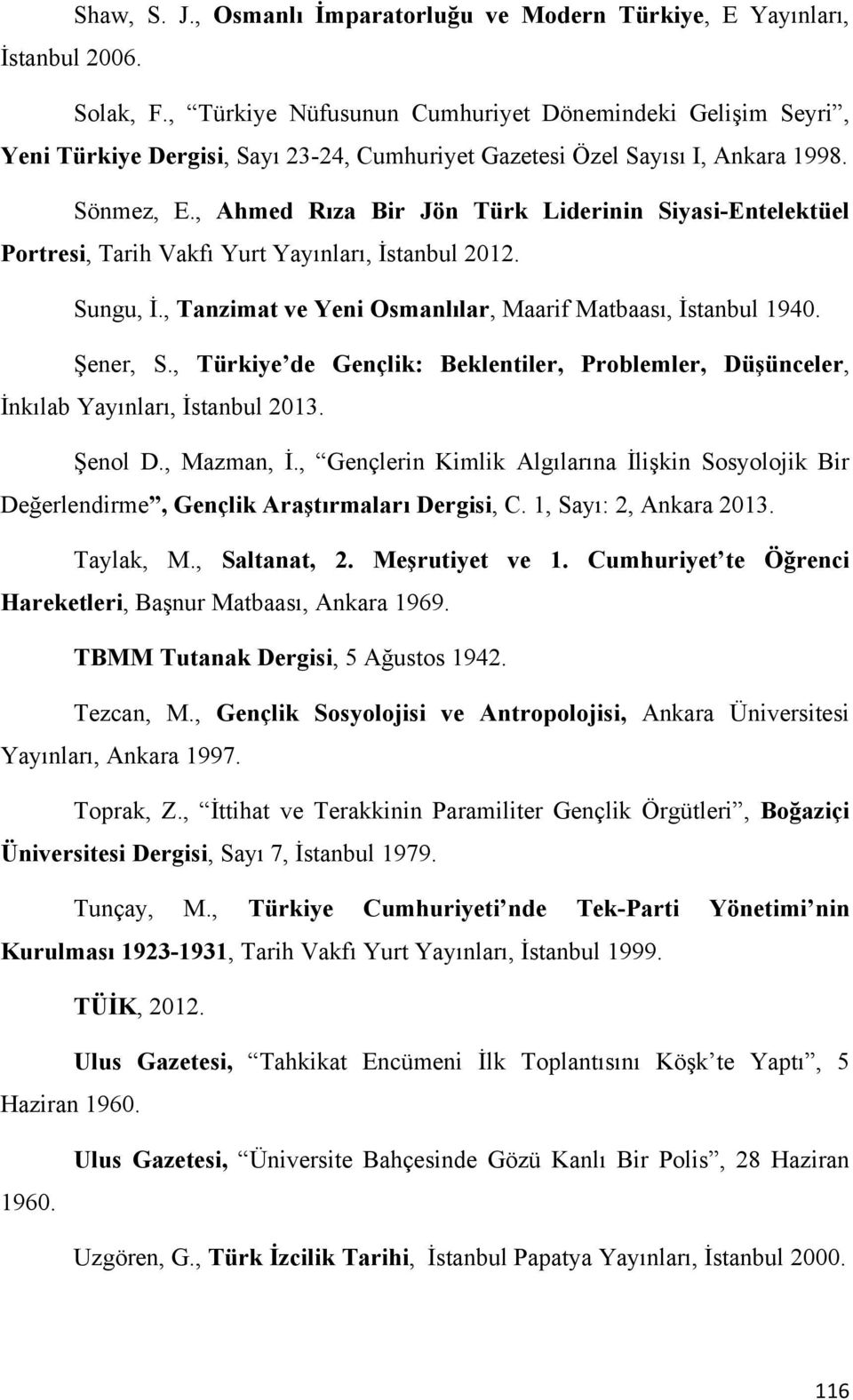 , Ahmed Rıza Bir Jön Türk Liderinin Siyasi-Entelektüel Portresi, Tarih Vakfı Yurt Yayınları, İstanbul 2012. Sungu, İ., Tanzimat ve Yeni Osmanlılar, Maarif Matbaası, İstanbul 1940. Şener, S.