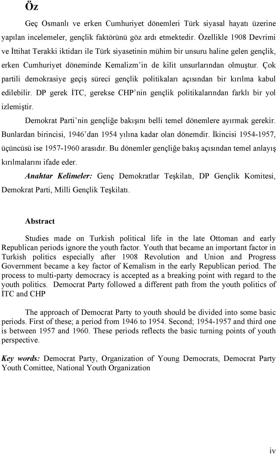 Çok partili demokrasiye geçiş süreci gençlik politikaları açısından bir kırılma kabul edilebilir. DP gerek İTC, gerekse CHP nin gençlik politikalarından farklı bir yol izlemiştir.