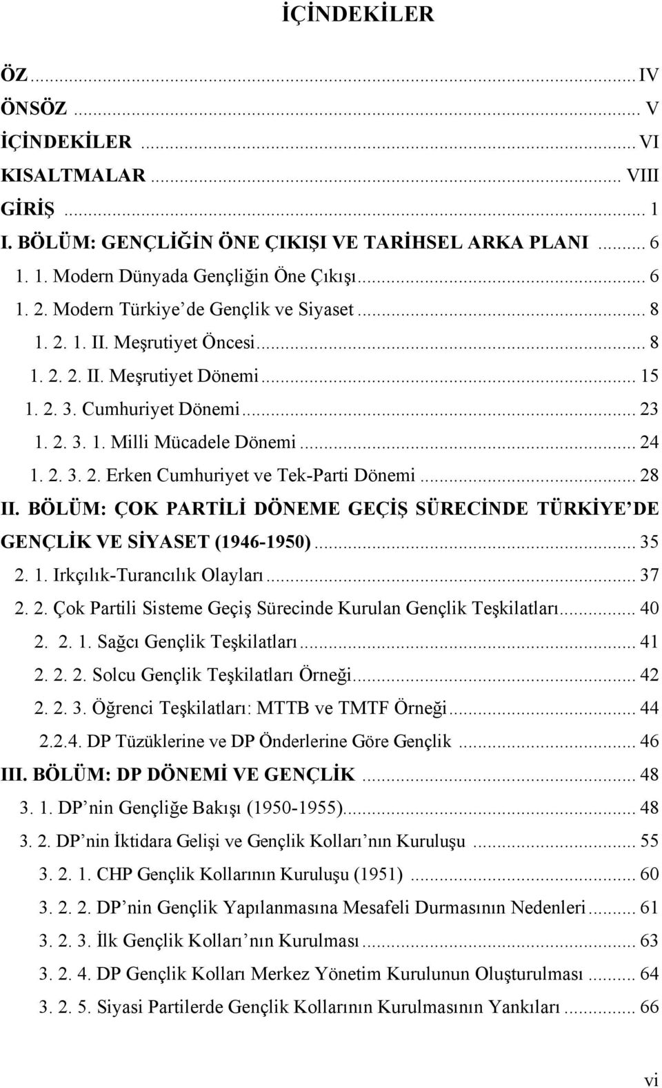 .. 28 II. BÖLÜM: ÇOK PARTİLİ DÖNEME GEÇİŞ SÜRECİNDE TÜRKİYE DE GENÇLİK VE SİYASET (1946-1950)... 35 2. 1. Irkçılık-Turancılık Olayları... 37 2. 2. Çok Partili Sisteme Geçiş Sürecinde Kurulan Gençlik Teşkilatları.