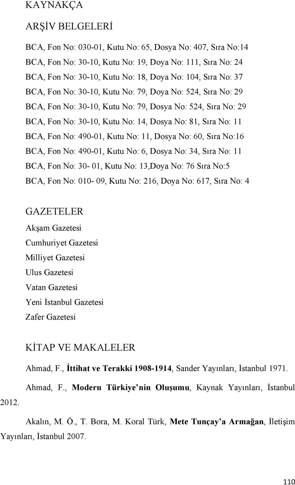 490-01, Kutu No: 11, Dosya No: 60, Sıra No:16 BCA, Fon No: 490-01, Kutu No: 6, Dosya No: 34, Sıra No: 11 BCA, Fon No: 30-01, Kutu No: 13,Doya No: 76 Sıra No:5 BCA, Fon No: 010-09, Kutu No: 216, Doya