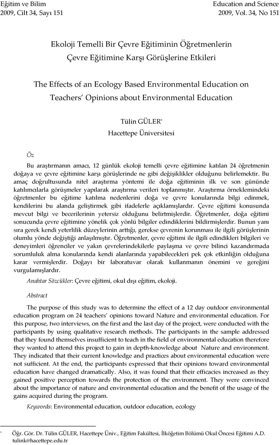 Environmental Education Tülin GÜLER * Hacettepe Üniversitesi Öz Bu araştırmanın amacı, 12 günlük ekoloji temelli çevre eğitimine katılan 24 öğretmenin doğaya ve çevre eğitimine karşı görüşlerinde ne