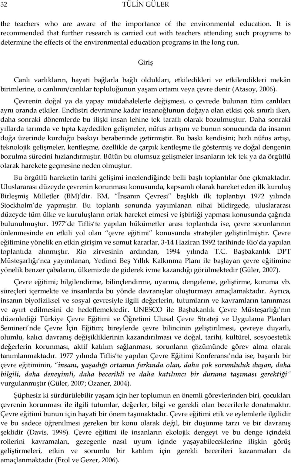 Giriş Canlı varlıkların, hayati bağlarla bağlı oldukları, etkiledikleri ve etkilendikleri mekân birimlerine, o canlının/canlılar topluluğunun yaşam ortamı veya çevre denir (Atasoy, 2006).