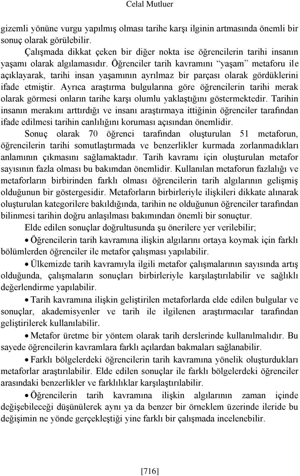 Öğrenciler tarih kavramını yaşam metaforu ile açıklayarak, tarihi insan yaşamının ayrılmaz bir parçası olarak gördüklerini ifade etmiştir.