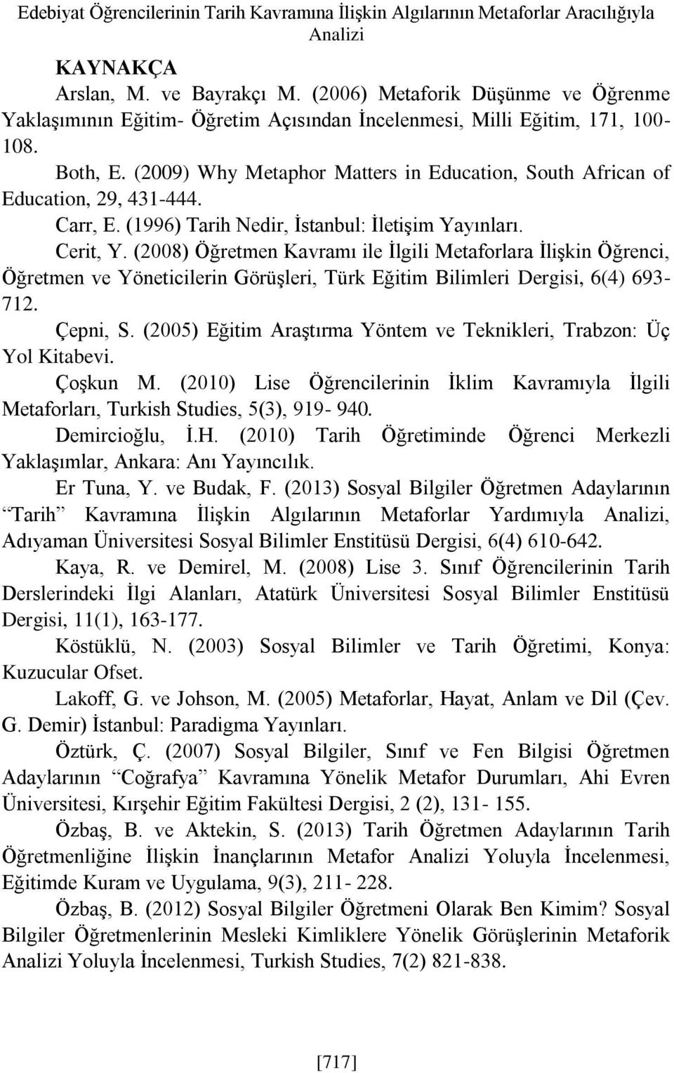 (2009) Why Metaphor Matters in Education, South African of Education, 29, 431-444. Carr, E. (1996) Tarih Nedir, İstanbul: İletişim Yayınları. Cerit, Y.