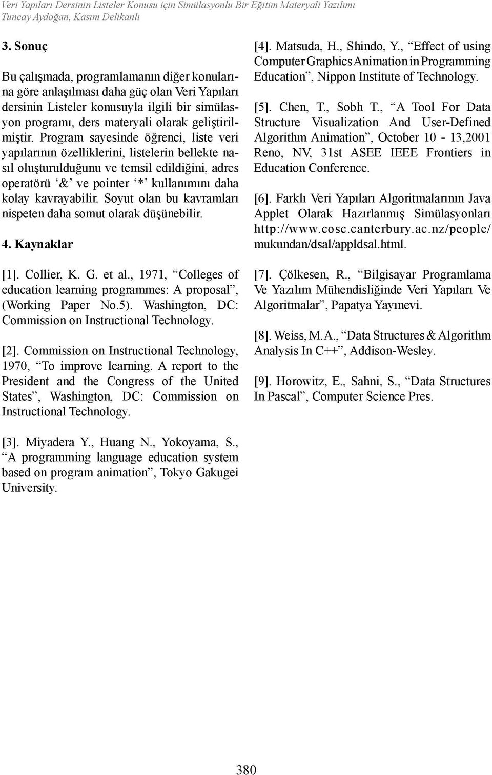 Program sayesinde öğrenci, e veri yapılarının özelliklerini, elerin bellekte nasıl oluşturulduğunu ve temsil edildiğini, adres operatörü & ve pointer * kullanımını daha kolay kavrayabilir.