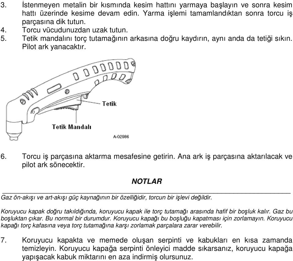 Ana ark iş parçasına aktarılacak ve pilot ark sönecektir. NOTLAR Gaz ön-akışı ve art-akışı güç kaynağının bir özelliğidir, torcun bir işlevi değildir.