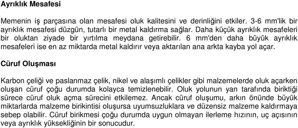 Cüruf Oluşması Karbon çeliği ve paslanmaz çelik, nikel ve alaşımlı çelikler gibi malzemelerde oluk açarken oluşan cüruf çoğu durumda kolayca temizlenebilir.