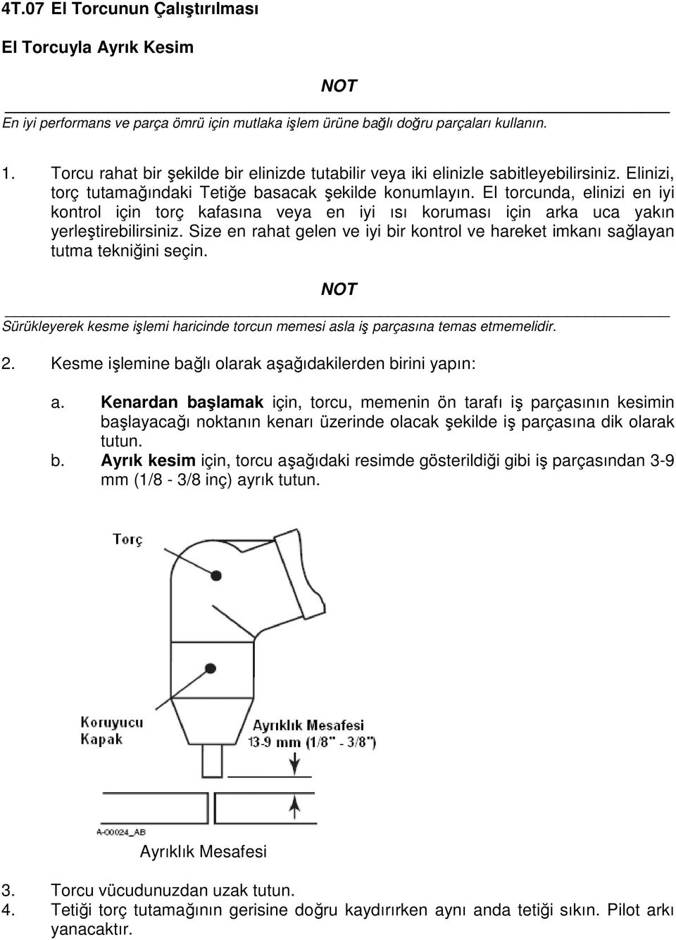 El torcunda, elinizi en iyi kontrol için torç kafasına veya en iyi ısı koruması için arka uca yakın yerleştirebilirsiniz.