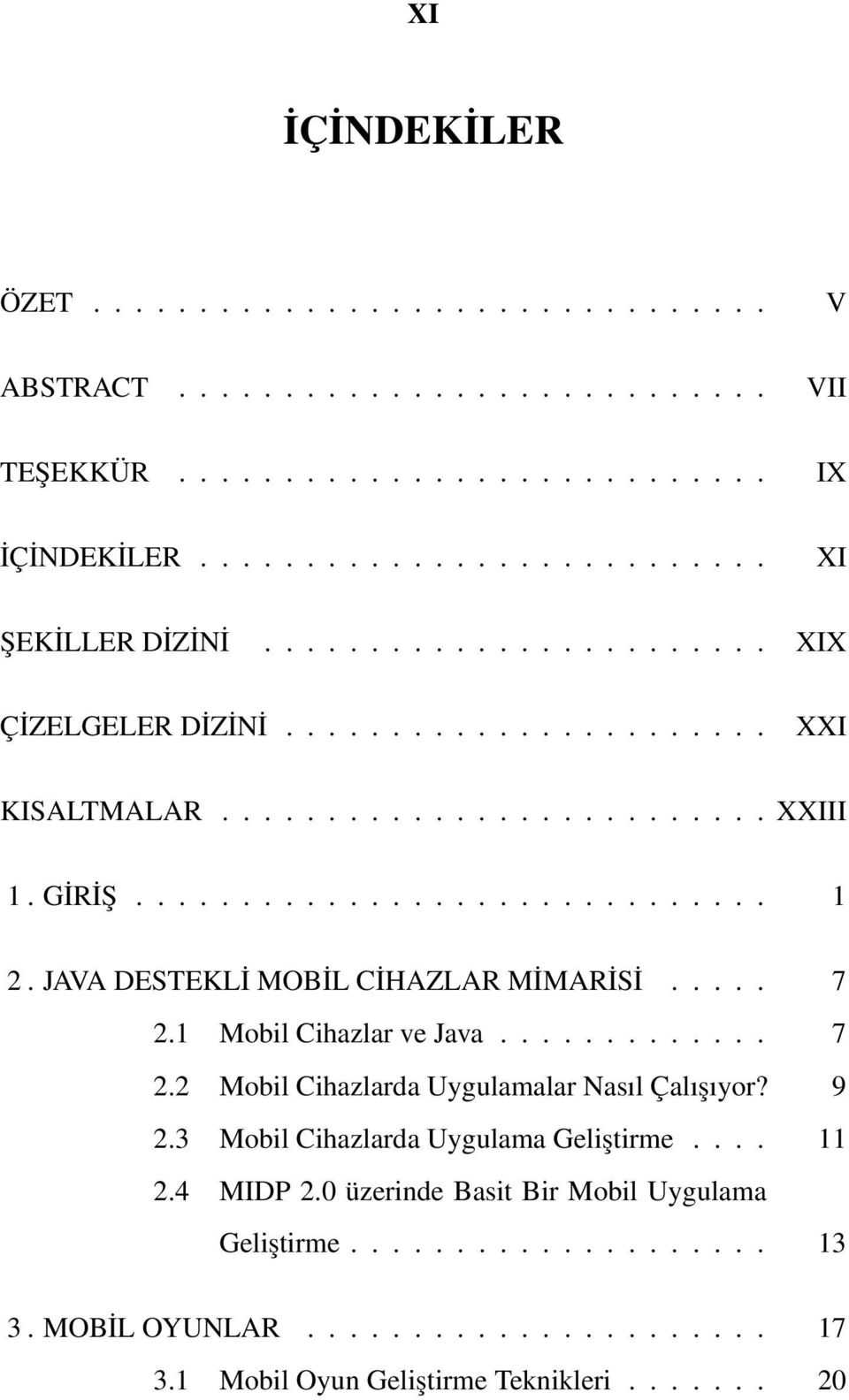 .. 7 2.2 Mobil Cihazlarda Uygulamalar Nasıl Çalışıyor? 9 2.3 Mobil Cihazlarda Uygulama Geliştirme... 11 2.4 MIDP 2.