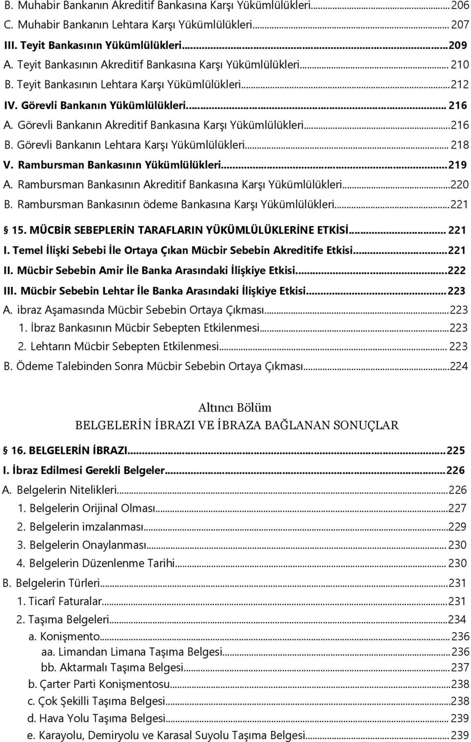 Görevli Bankanın Akreditif Bankasına Karşı Yükümlülükleri...216 B. Görevli Bankanın Lehtara Karşı Yükümlülükleri... 218 V. Rambursman Bankasının Yükümlülükleri...219 A.