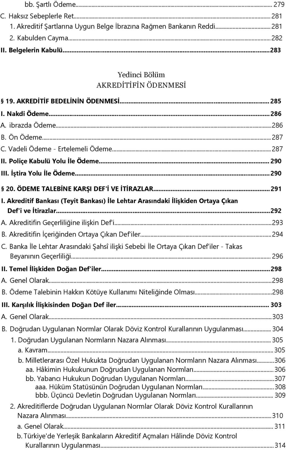 Poliçe Kabulü Yolu İle Ödeme... 290 III. İştira Yolu İle Ödeme...290 20. ÖDEME TALEBİNE KARŞI DEF'İ VE İTİRAZLAR... 291 I.