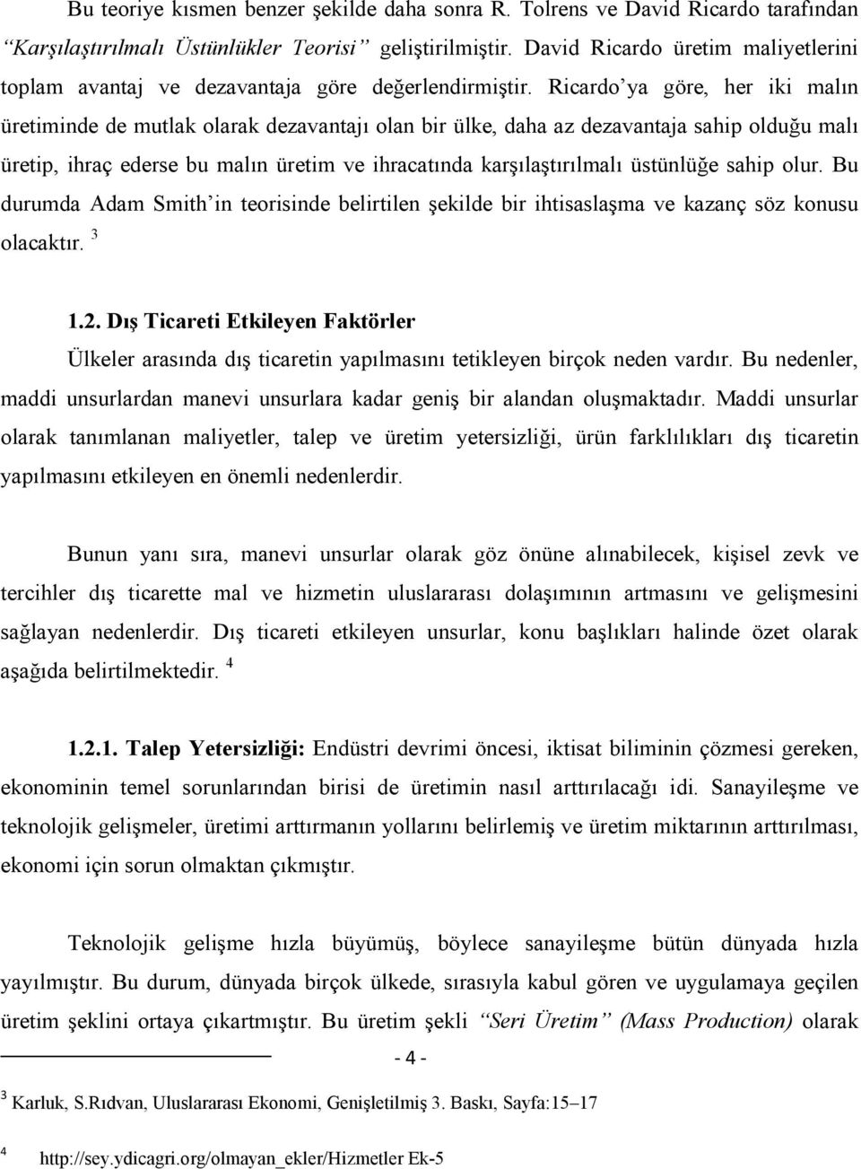 Ricardo ya göre, her iki malın üretiminde de mutlak olarak dezavantajı olan bir ülke, daha az dezavantaja sahip olduğu malı üretip, ihraç ederse bu malın üretim ve ihracatında karşılaştırılmalı