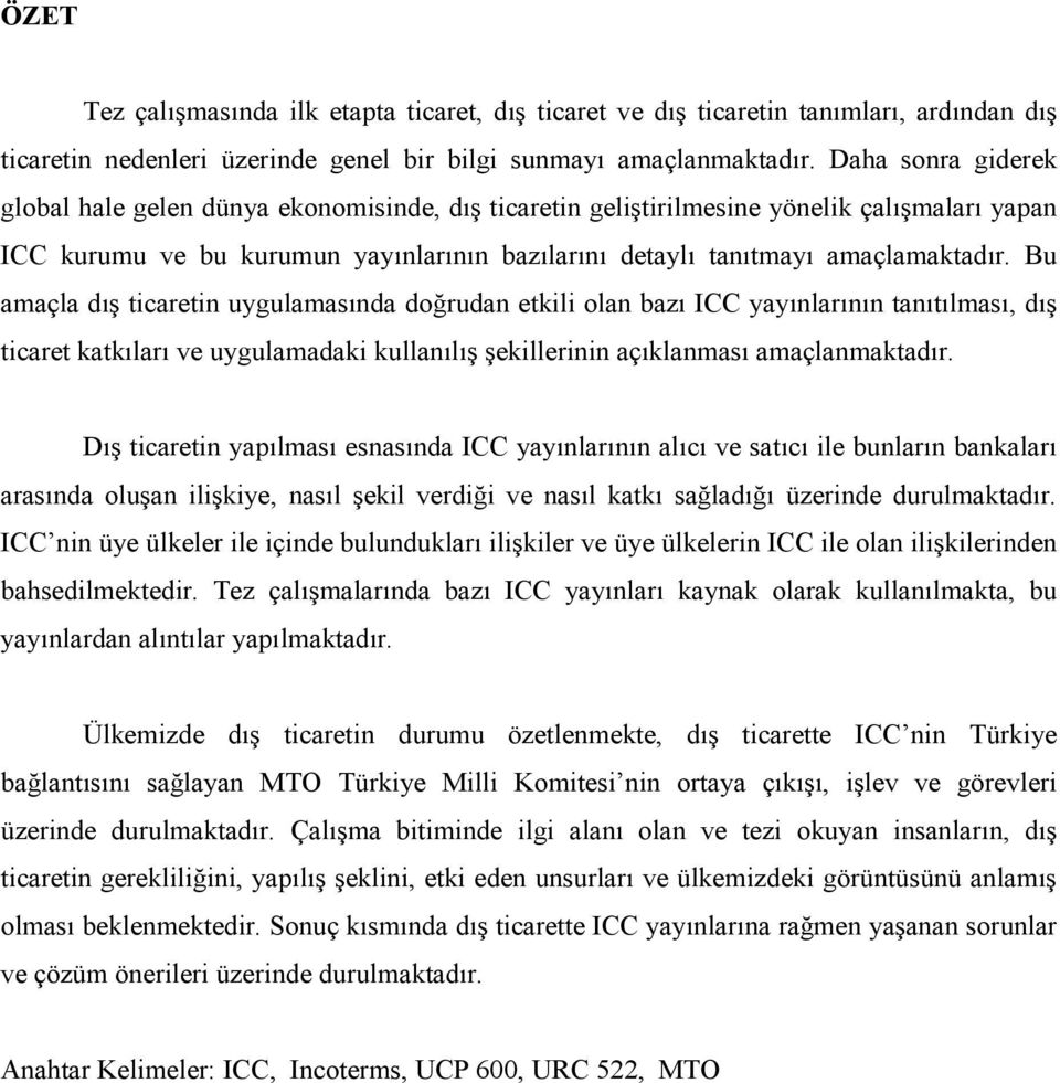 Bu amaçla dış ticaretin uygulamasında doğrudan etkili olan bazı ICC yayınlarının tanıtılması, dış ticaret katkıları ve uygulamadaki kullanılış şekillerinin açıklanması amaçlanmaktadır.