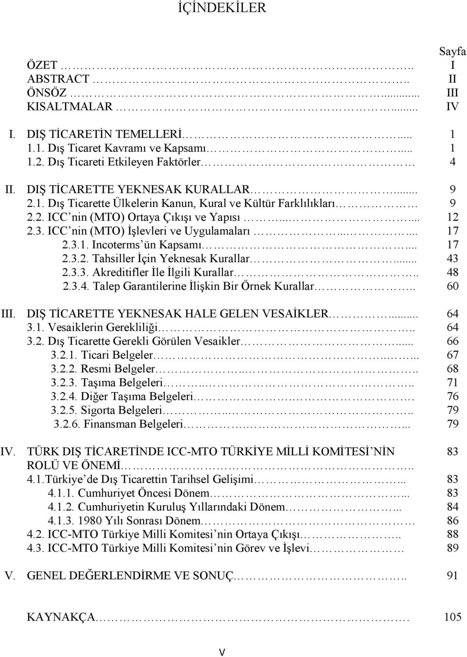 ICC nin (MTO) Đşlevleri ve Uygulamaları...... 17 2.3.1. Incoterms ün Kapsamı... 17 2.3.2. Tahsiller Đçin Yeknesak Kurallar... 43 2.3.3. Akreditifler Đle Đlgili Kurallar.. 48 2.3.4. Talep Garantilerine Đlişkin Bir Örnek Kurallar.