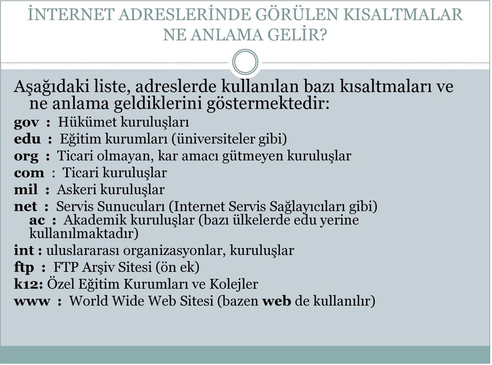 (üniversiteler gibi) org : Ticari olmayan, kar amacı gütmeyen kuruluşlar com : Ticari kuruluşlar mil : Askeri kuruluşlar net : Servis Sunucuları (Internet