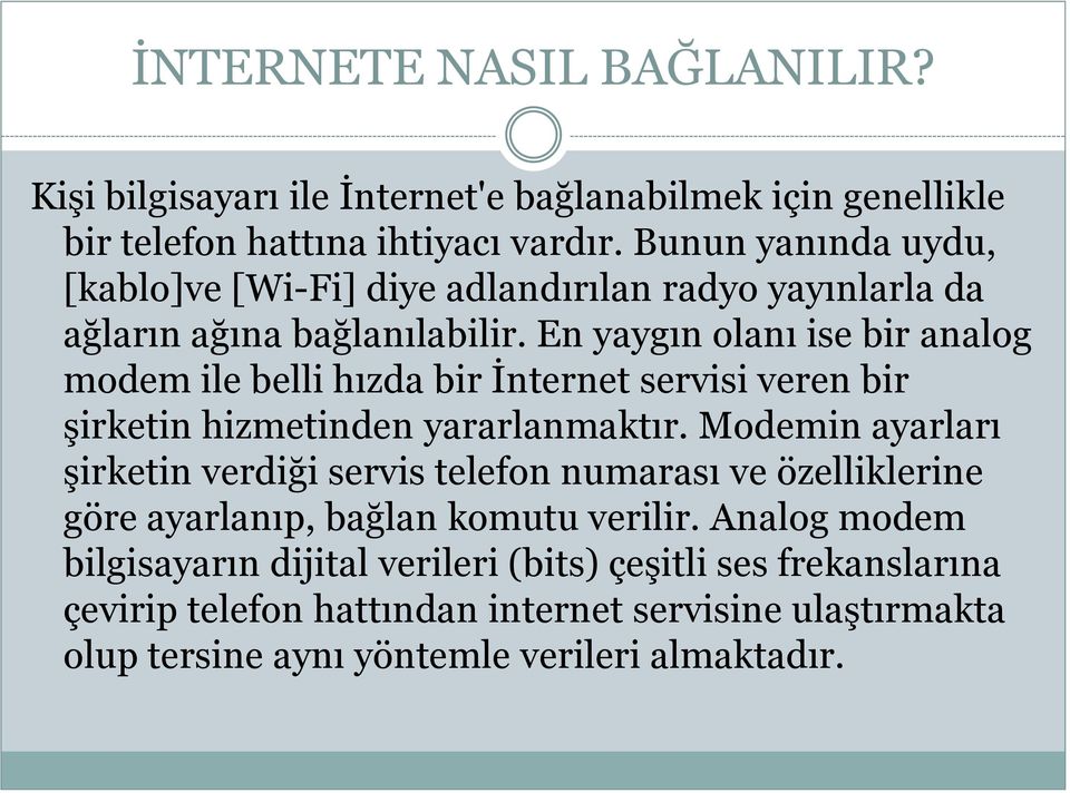 En yaygın olanı ise bir analog modem ile belli hızda bir İnternet servisi veren bir şirketin hizmetinden yararlanmaktır.