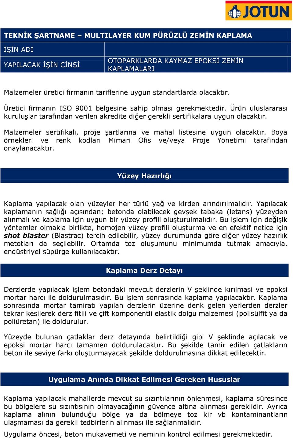 Malzemeler sertifikalı, proje şartlarına ve mahal listesine uygun olacaktır. Boya örnekleri ve renk kodları Mimari Ofis ve/veya Proje Yönetimi tarafından onaylanacaktır.