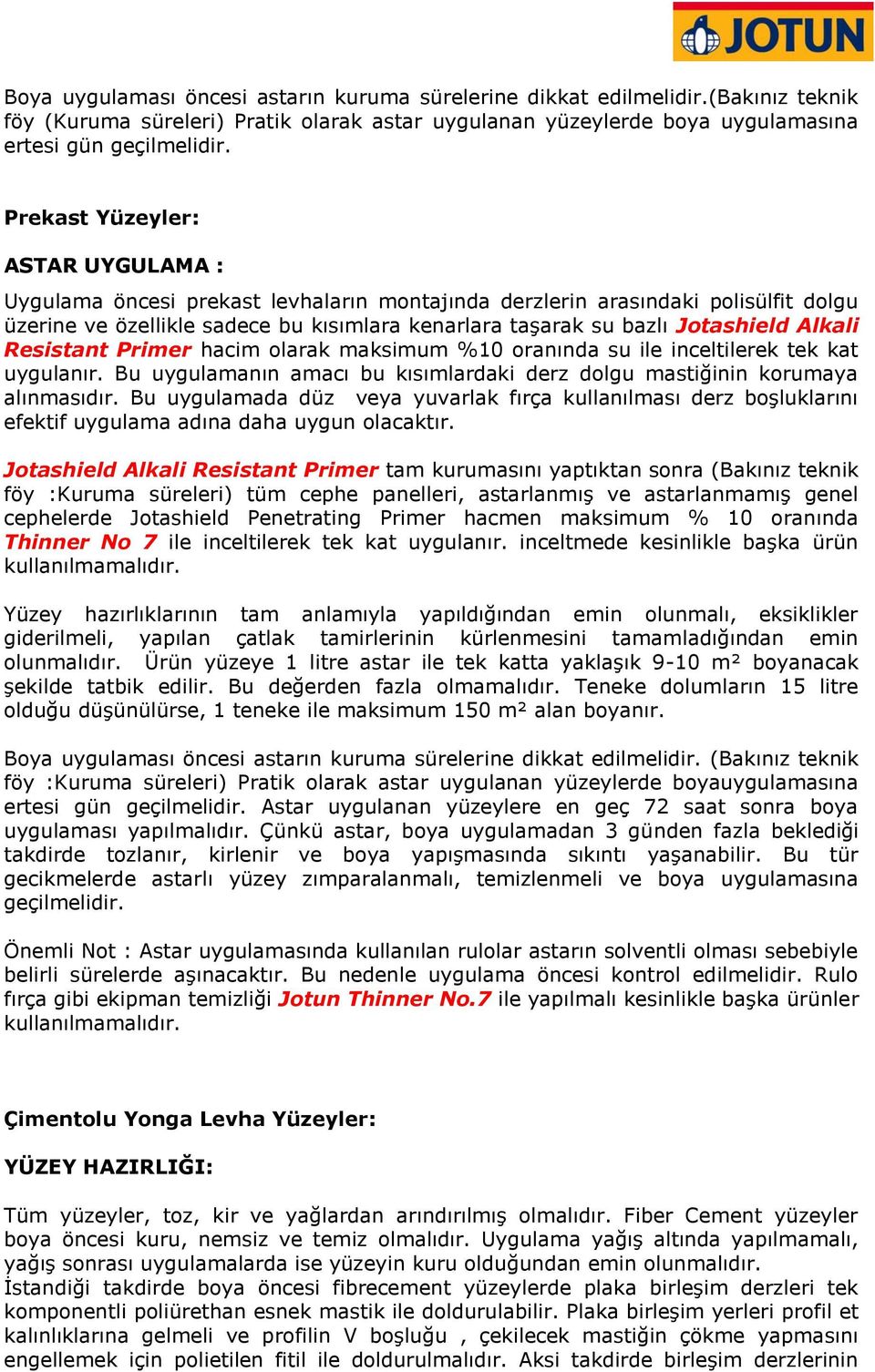 Alkali Resistant Primer hacim olarak maksimum %10 oranında su ile inceltilerek tek kat uygulanır. Bu uygulamanın amacı bu kısımlardaki derz dolgu mastiğinin korumaya alınmasıdır.