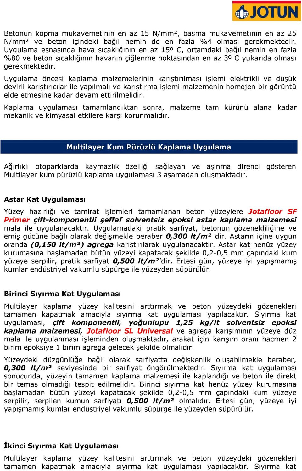 Uygulama öncesi kaplama malzemelerinin karıştırılması işlemi elektrikli ve düşük devirli karıştırıcılar ile yapılmalı ve karıştırma işlemi malzemenin homojen bir görüntü elde etmesine kadar devam