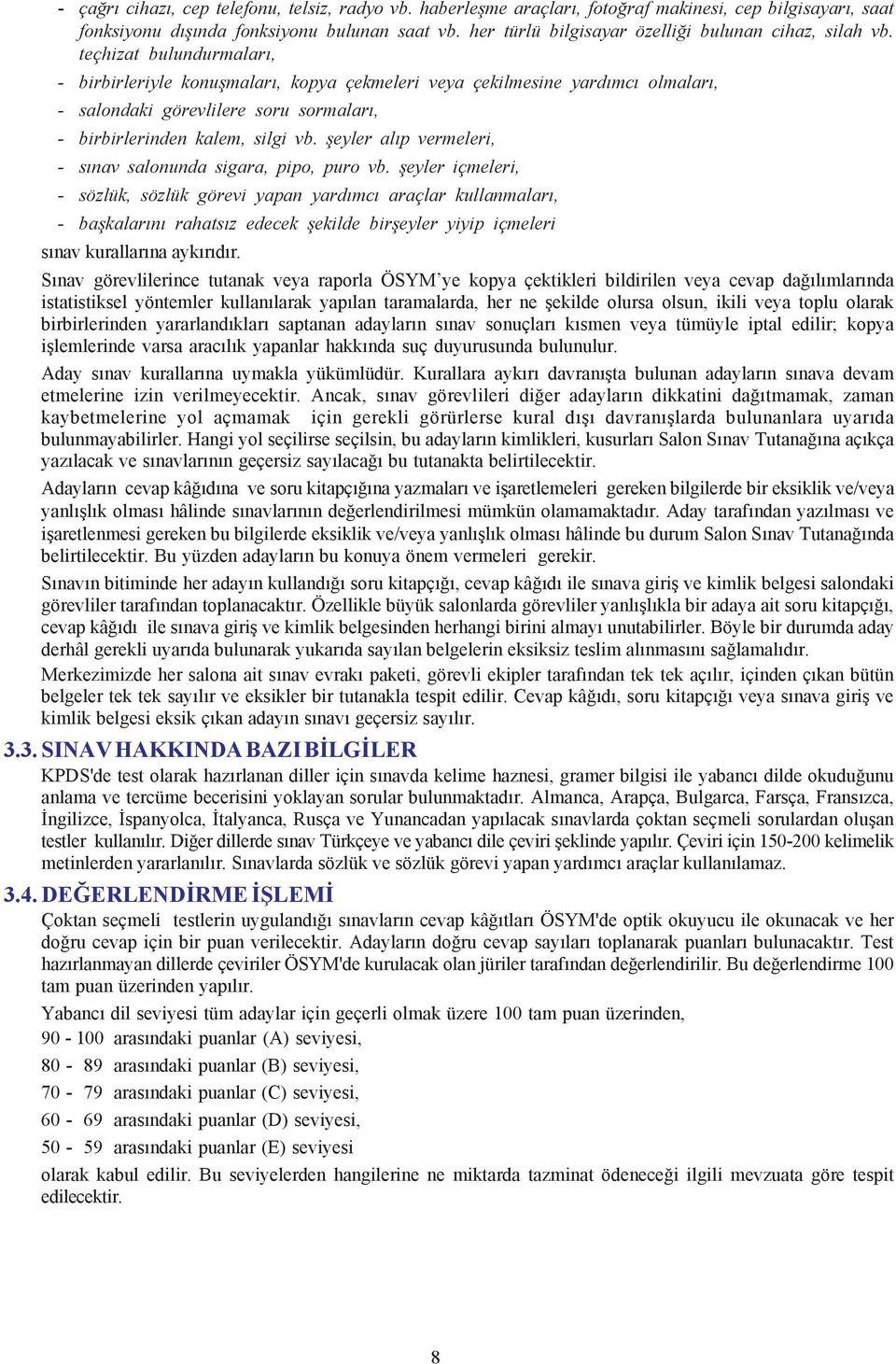 teçhizat bulundurmalarý, - birbirleriyle konuþmalarý, kopya çekmeleri veya çekilmesine yardýmcý olmalarý, - salondaki görevlilere soru sormalarý, - birbirlerinden kalem, silgi vb.