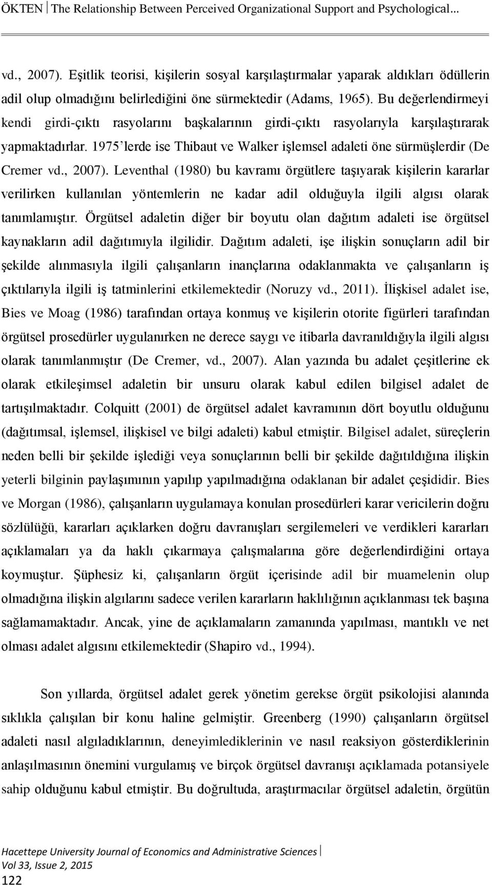 Bu değerlendirmeyi kendi girdi-çıktı rasyolarını başkalarının girdi-çıktı rasyolarıyla karşılaştırarak yapmaktadırlar. 1975 lerde ise Thibaut ve Walker işlemsel adaleti öne sürmüşlerdir (De Cremer vd.