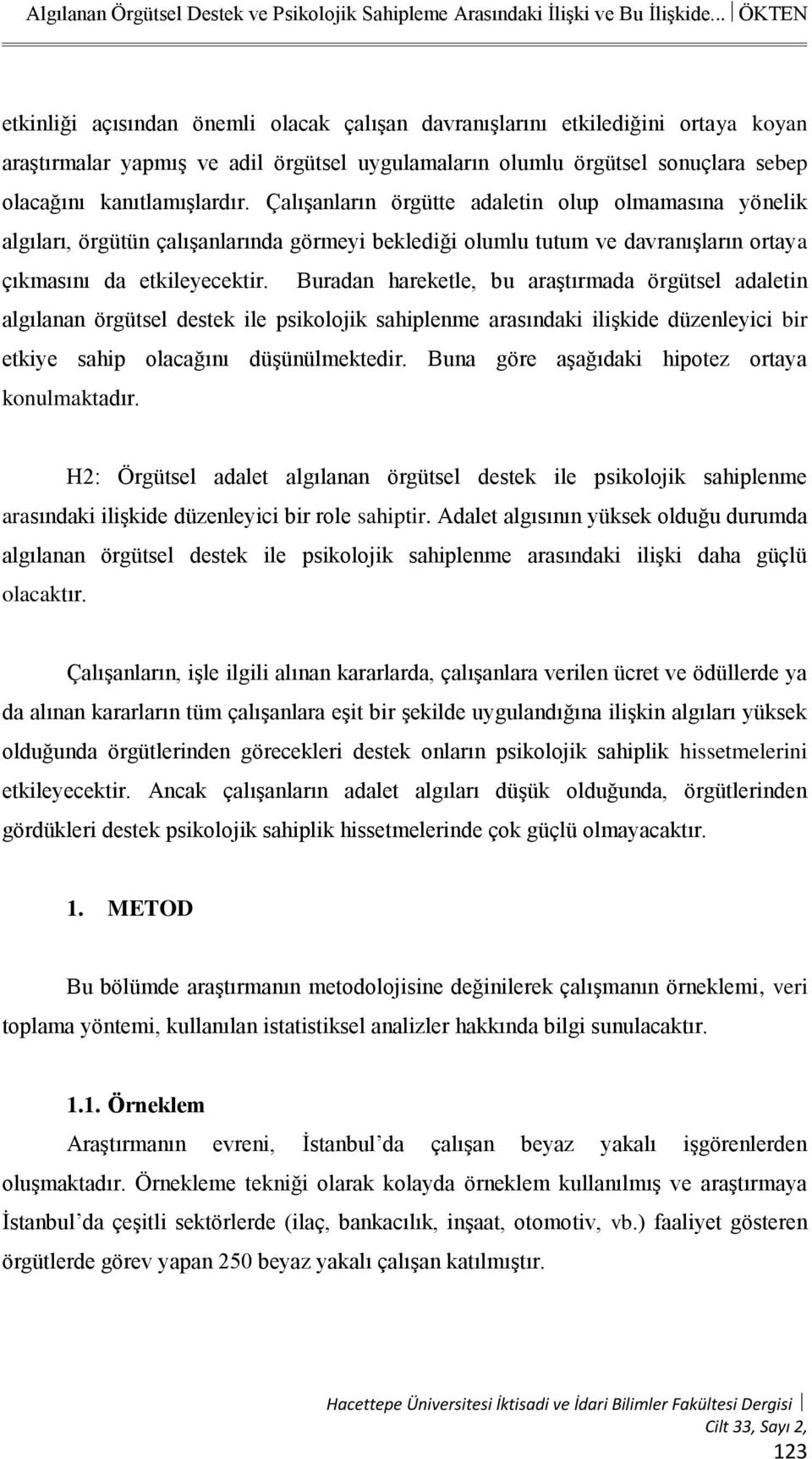 Çalışanların örgütte adaletin olup olmamasına yönelik algıları, örgütün çalışanlarında görmeyi beklediği olumlu tutum ve davranışların ortaya çıkmasını da etkileyecektir.