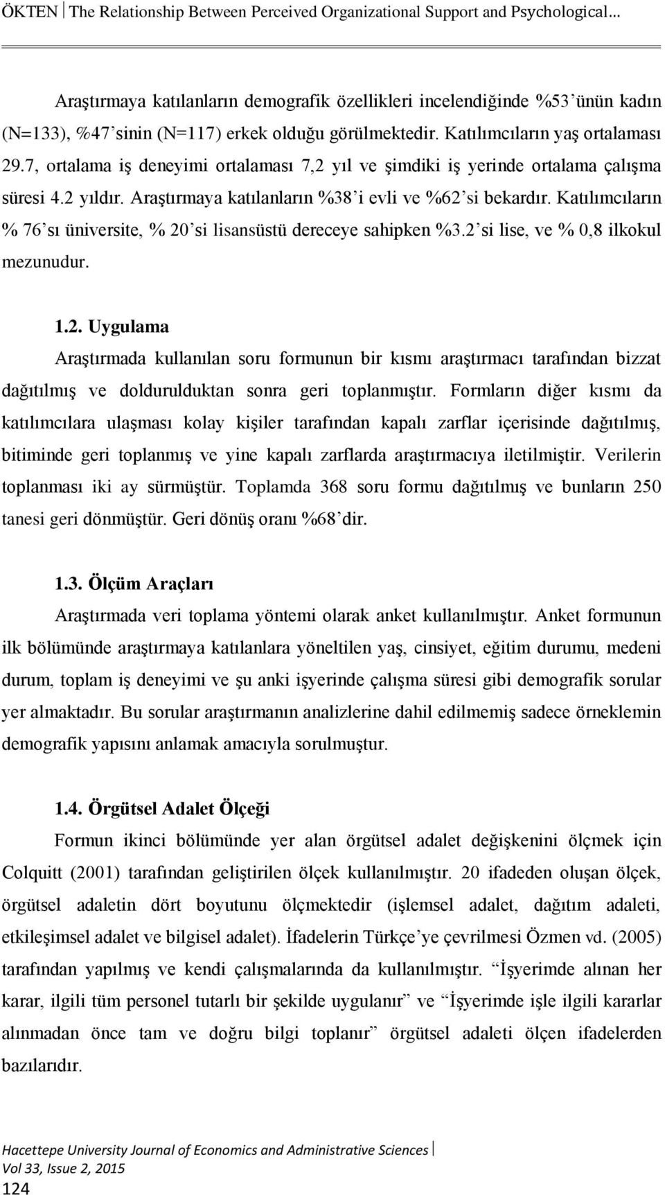 Araştırmaya katılanların %38 i evli ve %62 si bekardır. Katılımcıların % 76 sı üniversite, % 20 si lisansüstü dereceye sahipken %3.2 si lise, ve % 0,8 ilkokul mezunudur. 1.2. Uygulama Araştırmada kullanılan soru formunun bir kısmı araştırmacı tarafından bizzat dağıtılmış ve doldurulduktan sonra geri toplanmıştır.