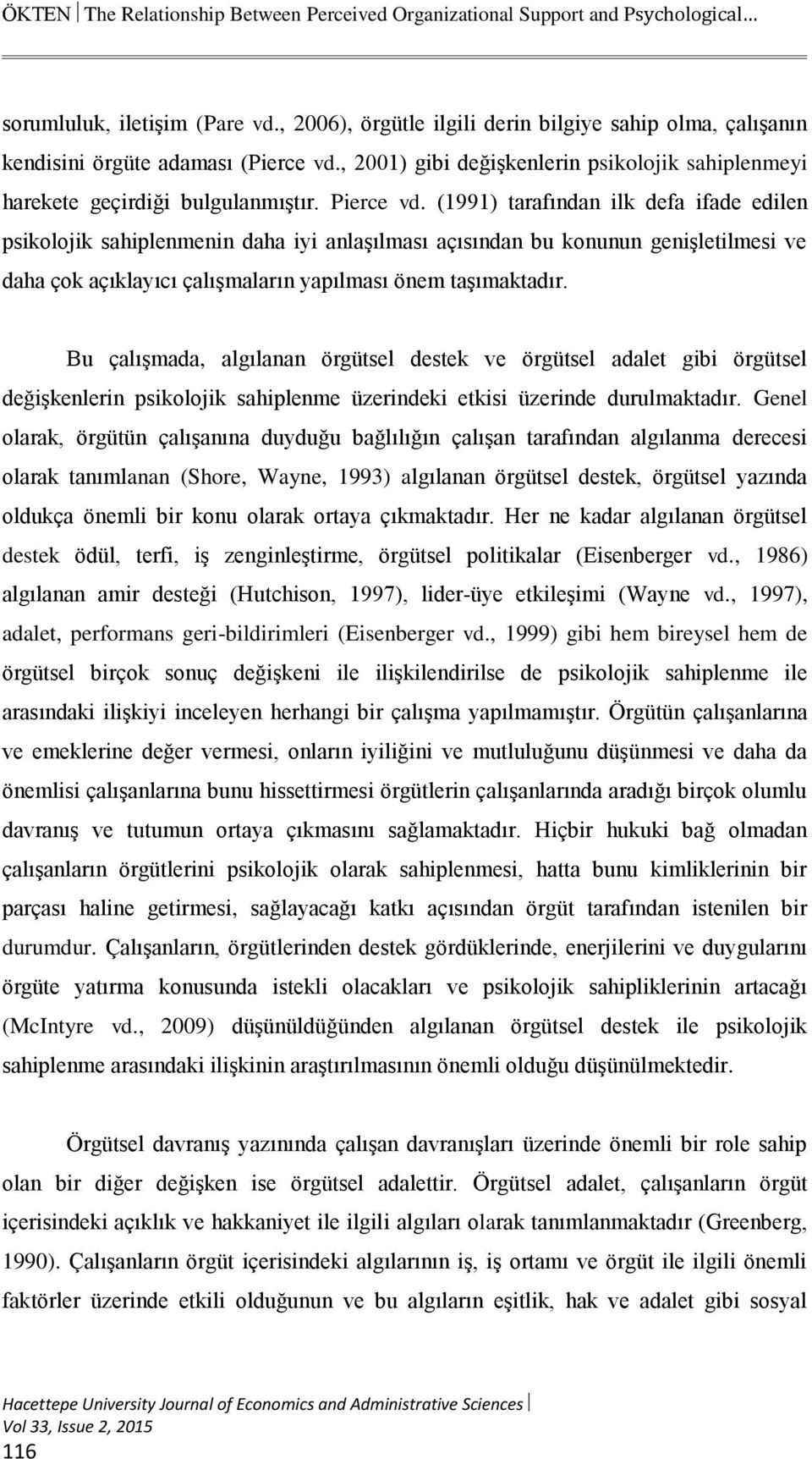 (1991) tarafından ilk defa ifade edilen psikolojik sahiplenmenin daha iyi anlaşılması açısından bu konunun genişletilmesi ve daha çok açıklayıcı çalışmaların yapılması önem taşımaktadır.